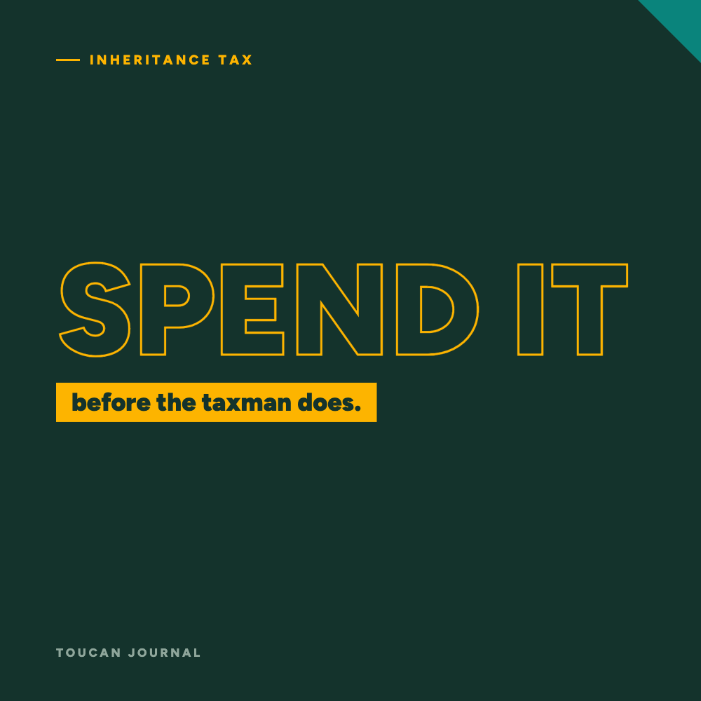 Inheritance Tax: Spend it before the Taxman does!